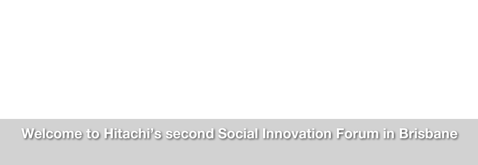 Welcome to Hitachi’s second Social Innovation Forum in Brisbane