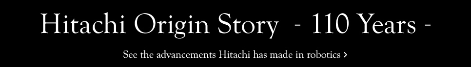 Hitachi Through the Years: See the advancements Hitachi has made in robotics.