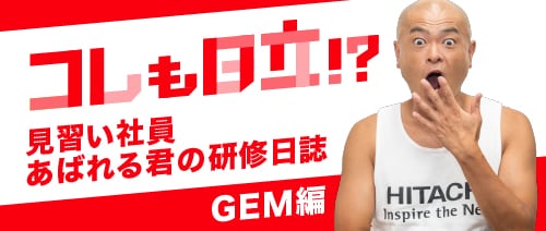 コレも日立！？見習い社員あばれる君の研修日誌GEM編